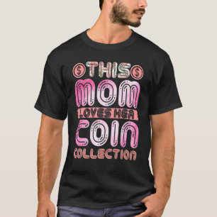 Numismatist Mum   This Mum Loves Her Coin Collecti T-Shirt