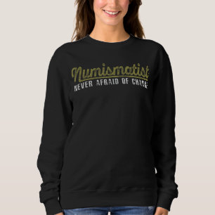 Numismatist Never Afraid Of Change Coin Collector Sweatshirt