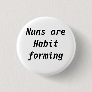 Nuns are habit forming 3 cm round badge