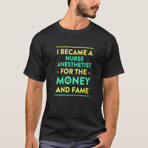 Nurse Anaesthetist for the Money and Fame CRNA Hu T-Shirt