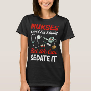 Nurse Apparel Nurses cant fix stupid but we can s T-Shirt