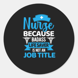 Nurse because badass life saver- funny nurse classic round sticker