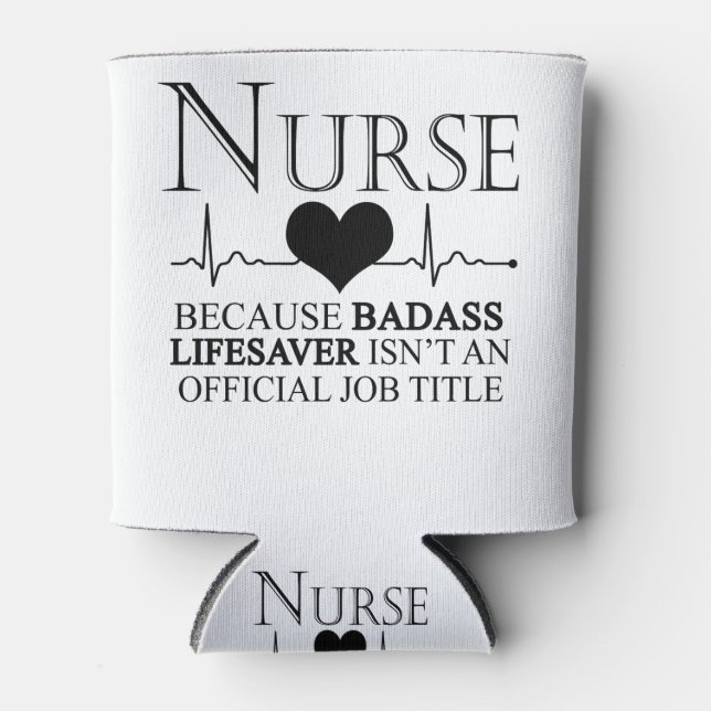 Nurse Because Badass Lifesaver Isn't An Official Can Cooler (Front)