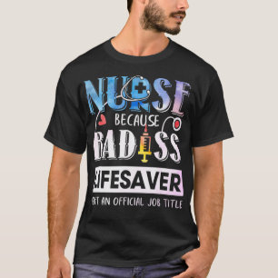 Nurse Because Badass Lifesaver  Watercolor  T-Shirt