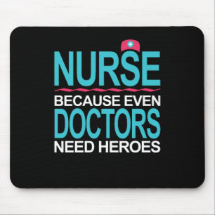 Nurse Because Doctors need Heroes Mouse Mat