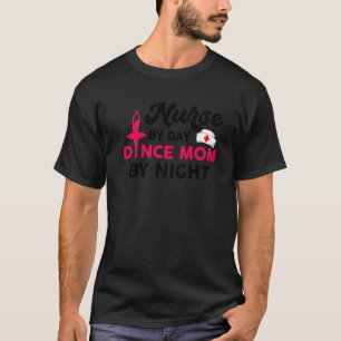 Nurse By Day Dance Mum By Night       T-Shirt