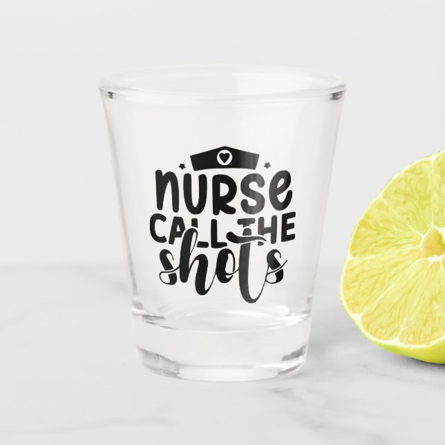 Nurse Call The Shots Funny  Shot Glass (Front)