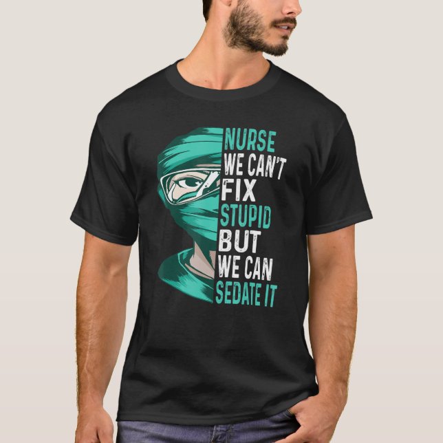 Nurse Can't Fix Stupid But We Can Sedate It Funny  T-Shirt (Front)