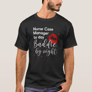 Nurse Case Manager By Day Baddie By Nigh Funny Nur T-Shirt