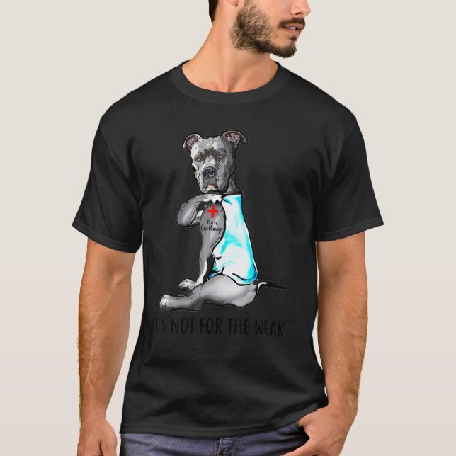 Nurse Case Manager It's Not For The Weak Pitbull D T-Shirt (Front)