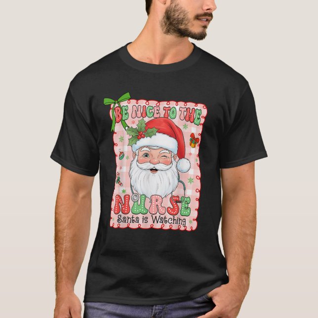 Nurse Christmas Be Nice to The Nurse Santa is Watc T-Shirt (Front)