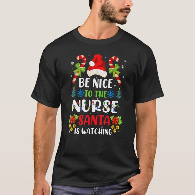 Nurse Christmas Be Nice To The Nurse Santa Is Watc T-Shirt (Front)