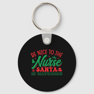 Nurse Christmas Shirt Be Nice To The Nurse Santa I Key Ring