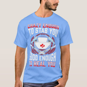Nurse Crazy Enough To Stab You Good Enough To Heal T-Shirt
