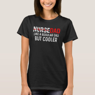 Nurse Dad Like Regular Dad but Cooler Father's Day T-Shirt