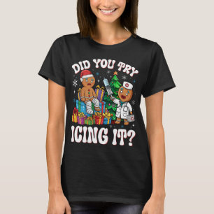 Nurse Did You Try Icing It Christmas Gingerbread T-Shirt