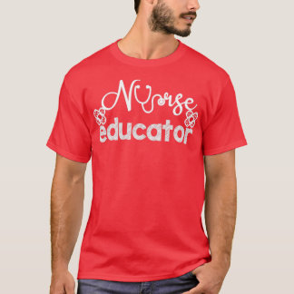 Nurse Educator Funny Nursing Saying Funny Gift For T-Shirt