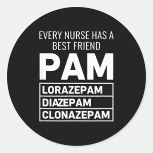Nurse Every Nurse Has A Friend Pam Lorazepam Diaze Classic Round Sticker