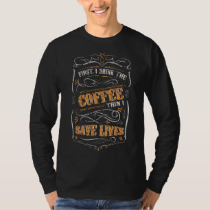 Nurse First I Drink Coffee Then Save Lives Stethos T-Shirt