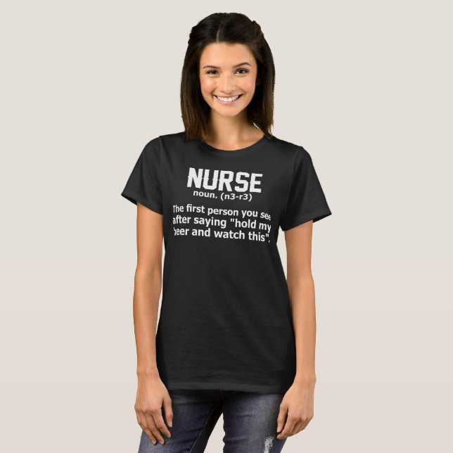 Nurse First Person You See After Saying Hold Beer T-Shirt (Front Full)