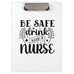 Nurse Gift Be Safe Drink With A Nurse Clipboard