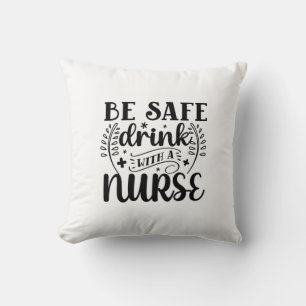 Nurse Gift Be Safe Drink With A Nurse Cushion