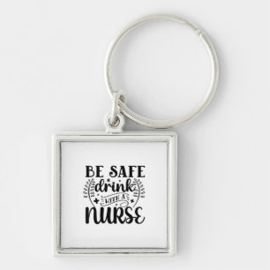 Nurse Gift Be Safe Drink With A Nurse Key Ring