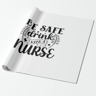 Nurse Gift Be Safe Drink With A Nurse Wrapping Paper
