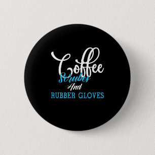 Nurse Gift   Coffee Scrubes And Rubber Gloves 6 Cm Round Badge