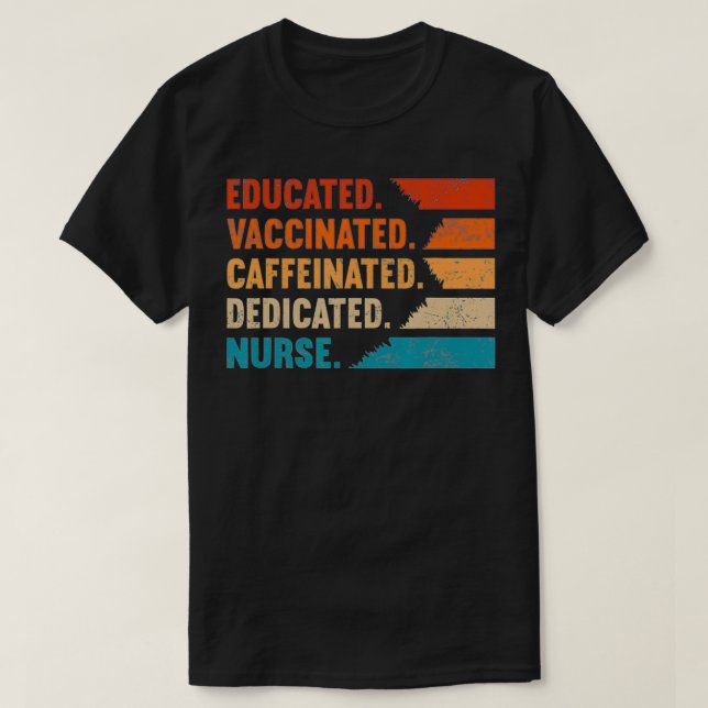 Nurse Gift Educated Vaccinated Caffeinated Dedicat T-Shirt (Design Front)