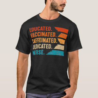 Nurse Gift Educated Vaccinated Caffeinated Dedicat T-Shirt