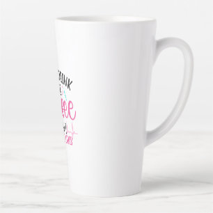 Nurse Gift First I Drink The Coffee Latte Mug