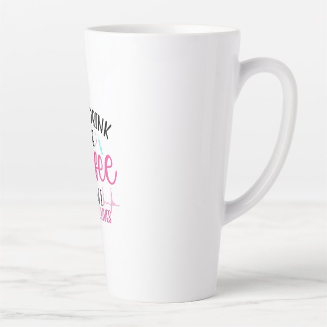 Nurse Gift First I Drink The Coffee Latte Mug (Right)