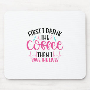 Nurse Gift First I Drink The Coffee Mouse Mat