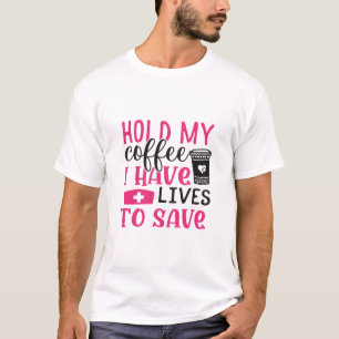 Nurse Gift   Hold My Cofee I Have Lives T-Shirt