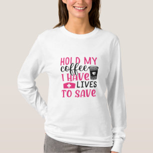 Nurse Gift   Hold My Cofee I Have Lives T-Shirt