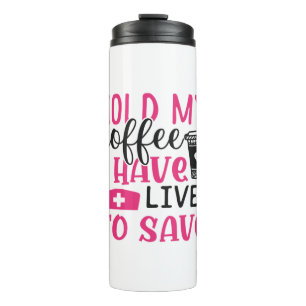 Nurse Gift   Hold My Cofee I Have Lives Thermal Tumbler