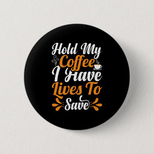 Nurse Gift   Hold My Coffee I Have Lives 6 Cm Round Badge