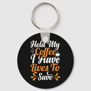 Nurse Gift   Hold My Coffee I Have Lives Key Ring