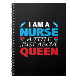 Nurse Gift I Am A Nurse A Title Just Above Queen Notebook