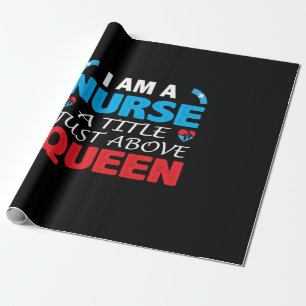 Nurse Gift I Am A Nurse A Title Just Above Queen Wrapping Paper