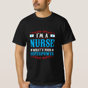 Nurse Gift I Am A Nurse Whats Your T-Shirt