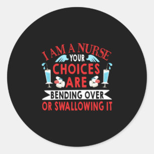 Nurse Gift I Am A Nurse Your Choices Classic Round Sticker