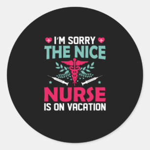 Nurse Gift I Am Sorry The Nice Nurse Classic Round Sticker