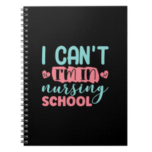 Nurse Gift I Can't I'm In Nursing School Notebook
