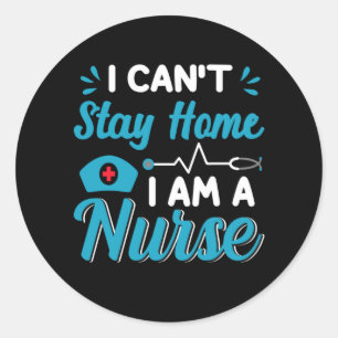 Nurse Gift I Can't Stay Home Classic Round Sticker