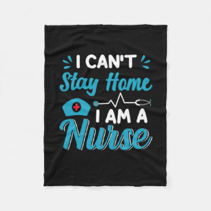 Nurse Gift I Can't Stay Home Fleece Blanket