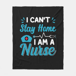 Nurse Gift I Can't Stay Home Fleece Blanket