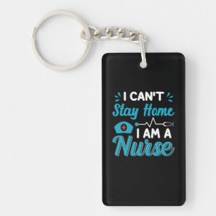 Nurse Gift I Can't Stay Home Key Ring