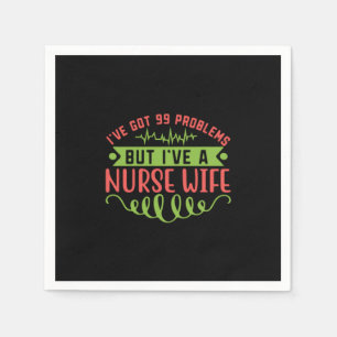 Nurse Gift   I Have Got 99 Problems Napkin